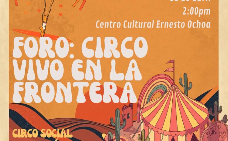  Invitan al foro “Circo Vivo en la Frontera” en el Centro Cultural Ernesto Ochoa Guillemard
